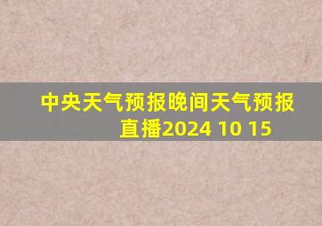 中央天气预报晚间天气预报直播2024 10 15